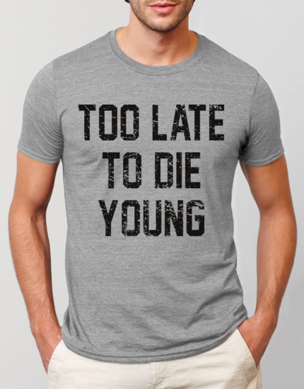 Μπλουζάκι με τύπωμα Too late to die young