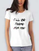 Μπλουζάκι με τύπωμα I'll be there for you