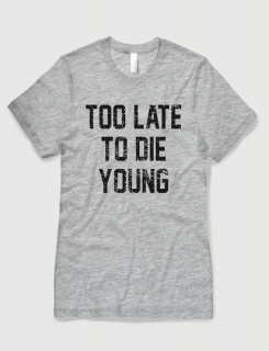 Μπλουζάκι με τύπωμα Too late to die young
